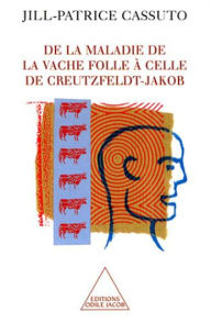 Title: De la maladie de la vache folle à celle de Creutzfeldt-Jakob, Author: Jill-Patrice Cassuto