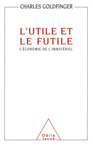 Title: L' Utile et le Futile: L'économie de l'immatériel, Author: Charles Goldfinger