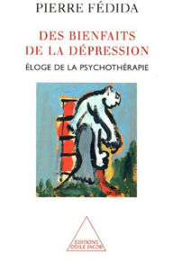 Title: Des bienfaits de la dépression: Éloge de la psychothérapie, Author: Pierre Fédida