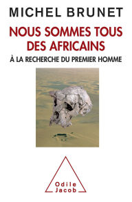 Title: Nous sommes tous des Africains: À la recherche du premier homme, Author: Michel Brunet