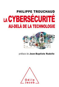 Title: La Cybersécurité au-delà de la technologie: Comment mieux gérer ses risques pour mieux investir, Author: Philippe Trouchaud