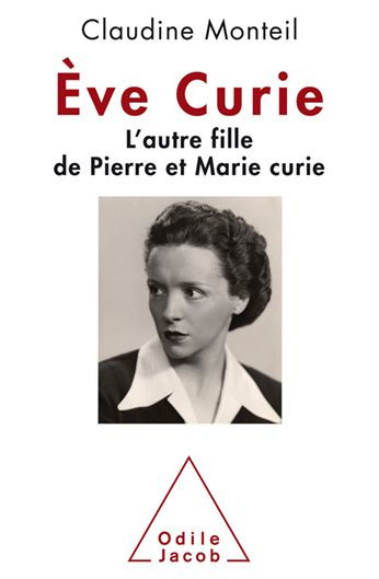 Ève Curie: L'autre fille de Pierre et Marie Curie