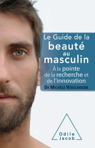 Title: Le Guide de la beauté au masculin: À la pointe de la recherche et de l'innovation, Author: Michèle Verschoore