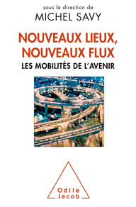 Title: Nouveaux lieux, nouveaux flux: Les mobilités de l'avenir, Author: Michel Savy