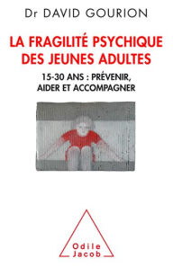 Title: La Fragilité psychique des jeunes adultes: 15-30 ans : prévenir, aider et accompagner, Author: David Gourion