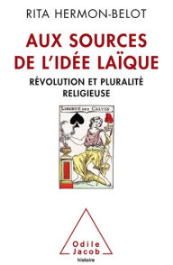 Title: Aux sources de l'idée laïque: Révolution et pluralité religieuse, Author: Rita Hermon-Belot