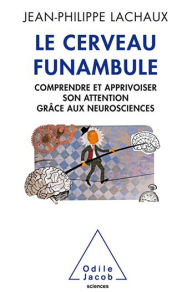 Title: Le Cerveau funambule: Comprendre et apprivoiser son attention grâce aux neurosciences, Author: Jean-Philippe Lachaux