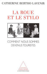 Title: La Roue et le Stylo: Comment nous sommes devenus touristes, Author: Catherine Bertho Lavenir