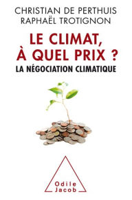 Title: Le Climat, à quel prix ?: La négociation climatique, Author: Christian de Perthuis