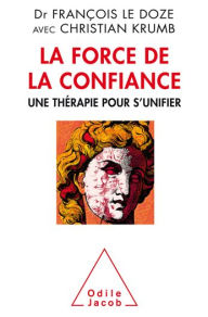 Title: La Force de la confiance: Une thérapie pour s'unifier, Author: François Le Doze