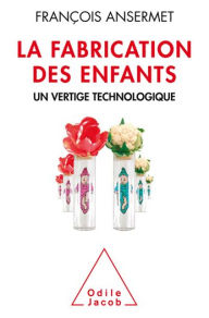 Title: La Fabrication des enfants: Un vertige technologique, Author: François Ansermet