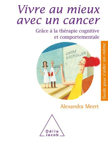 Vivre au mieux avec un cancer: Grâce à la thérapie cognitive et comportementale