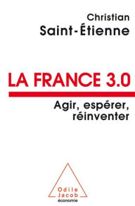 Title: La France 3.0: Agir, espérer, réinventer, Author: Christian Saint-Étienne