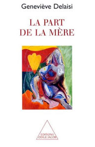 Title: La Part de la mère, Author: Geneviève Delaisi de Parseval