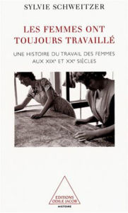 Title: Les femmes ont toujours travaillé: Une histoire du travail des femmes aux XIXe et XXe siècles, Author: Sylvie Schweitzer