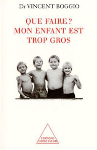 Title: Que faire ? Mon enfant est trop gros, Author: Vincent Boggio