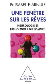 Title: Une fenêtre sur les rêves: Neuropathologie et pathologies du sommeil, Author: Isabelle Arnulf