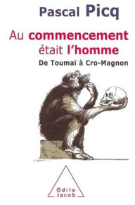 Title: Au commencement était l'homme: De Toumaï à Cro-Magnon, Author: Pascal Picq