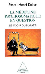 Title: La Médecine psychosomatique en question: Le savoir du malade, Author: Pascal-Henri Keller