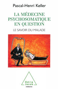 Title: La Médecine psychosomatique en question: Le savoir du malade, Author: Pascal-Henri Keller