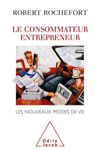 Title: Le Consommateur entrepreneur: Les nouveaux modes de vie, Author: Robert Rochefort