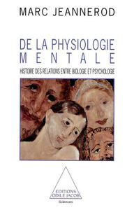 Title: De la physiologie mentale: Histoire des relations entre biologie et psychologie, Author: Marc Jeannerod
