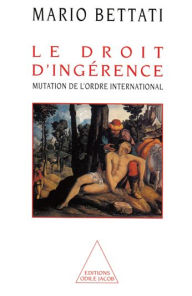 Title: Le Droit d'ingérence: Mutation de l'ordre international, Author: Mario Bettati