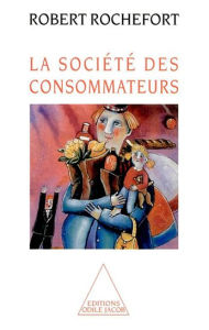 Title: La Société des consommateurs, Author: Robert Rochefort