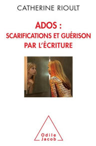 Title: Ados : scarifications et guérison par l'écriture, Author: Catherine Rioult