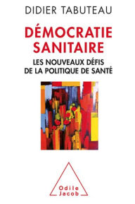 Title: Démocratie sanitaire: Les nouveaux défis de la politique de santé, Author: Didier Tabuteau