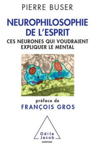 Title: Neurophilosophie de l'esprit: Ces neurones qui voudraient expliquer le mental, Author: Pierre Buser