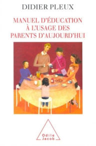 Title: Manuel d'éducation à l'usage des parents d'aujourd'hui, Author: Didier Pleux