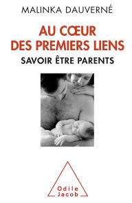 Title: Au cour des premiers liens: Savoir être parents, Author: Malinka Dauverné