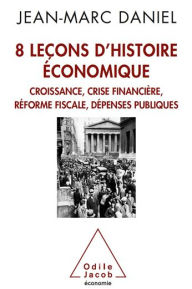 Title: 8 leçons d'histoire économique: Croissance, crise financière, réforme fiscale, dépenses publiques, Author: Jean-Marc Daniel