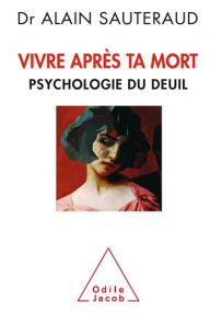 Title: Vivre après ta mort: Psychologie du deuil, Author: Alain Sauteraud