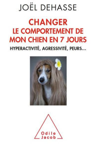 Title: Changer le comportement de mon chien en 7 jours: Hyperactivité, agressivité, peurs., Author: Joël Dehasse