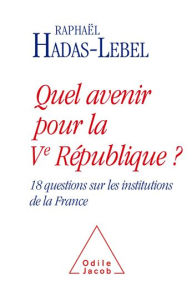 Title: Quel avenir pour la Ve République ?: 18 questions sur les institutions de la France, Author: Raphaël Hadas-Lebel