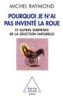 Pourquoi je n'ai pas inventé la roue: Et autres surprises de la sélection naturelle