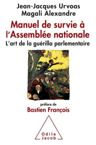 Title: Manuel de survie à l'Assemblée nationale: L'art de la guérilla parlementaire, Author: Jean-Jacques Urvoas
