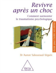 Title: Revivre après un choc: Comment surmonter le traumatisme psychologique, Author: Aurore Sabouraud-Séguin