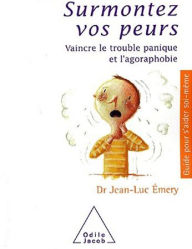 Title: Surmontez vos peurs: Vaincre le trouble panique et l'agoraphobie, Author: Jean-Luc Émery