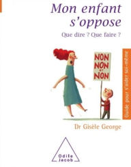 Title: Mon enfant s'oppose: Que dire ? Que faire ?, Author: Gisèle George