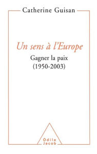 Title: Un sens à l'Europe: Gagner la paix (1950-2003), Author: Catherine Guisan