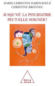 Title: Jusqu'où la psychiatrie peut-elle soigner ?, Author: Marie-Christine Hardy-Baylé