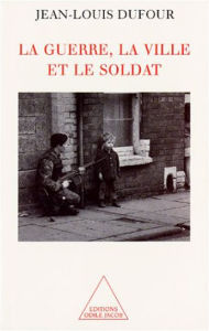 Title: La Guerre, la Ville et le Soldat, Author: Jean-Louis Dufour