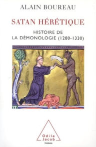 Title: Satan hérétique: Histoire de la démonologie (1280-1330), Author: Alain Boureau