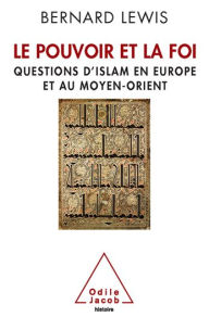 Title: Le Pouvoir et la Foi: Questions d'islam en Europe et au Moyen-Orient, Author: Bernard Lewis