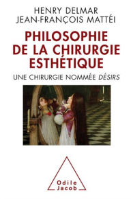 Title: La Philosophie de la chirurgie esthétique: Une chirurgie nommée DÉSIRS, Author: Henry Delmar