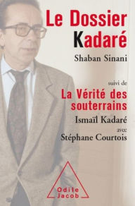 Title: Le Dossier Kadaré: Suivi de La Vérité des souterrains, Author: Ismaïl Kadaré
