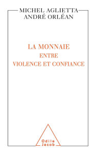 Title: La Monnaie : entre violence et confiance, Author: Michel Aglietta